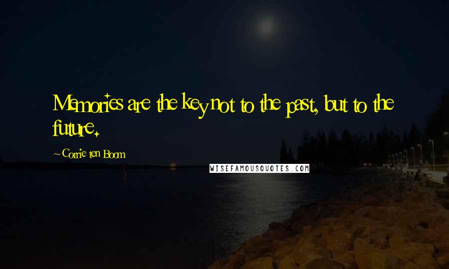Corrie Ten Boom Quotes: Memories are the key not to the past, but to the future.