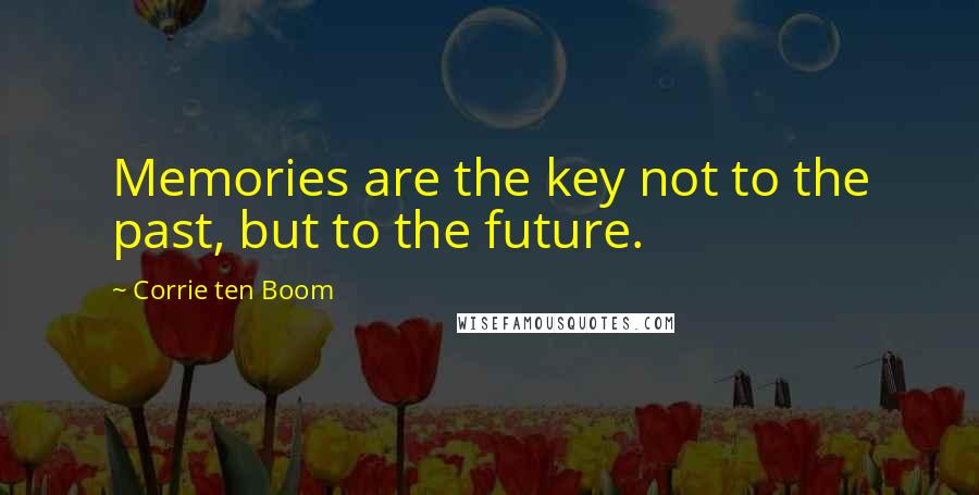 Corrie Ten Boom Quotes: Memories are the key not to the past, but to the future.