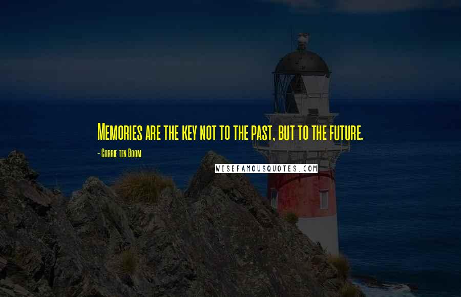 Corrie Ten Boom Quotes: Memories are the key not to the past, but to the future.