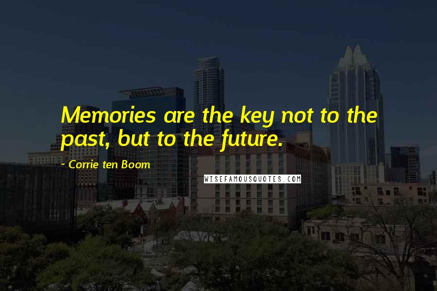 Corrie Ten Boom Quotes: Memories are the key not to the past, but to the future.