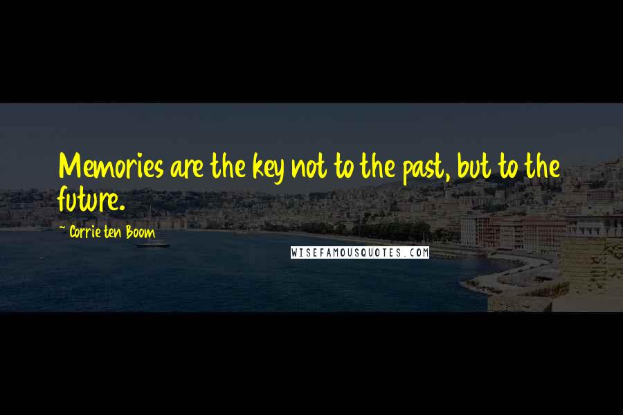 Corrie Ten Boom Quotes: Memories are the key not to the past, but to the future.