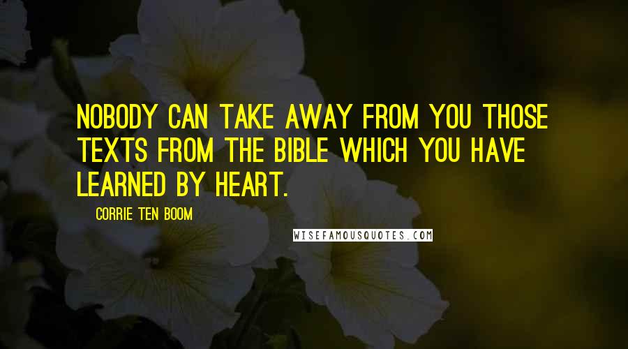 Corrie Ten Boom Quotes: Nobody can take away from you those texts from the Bible which you have learned by heart.