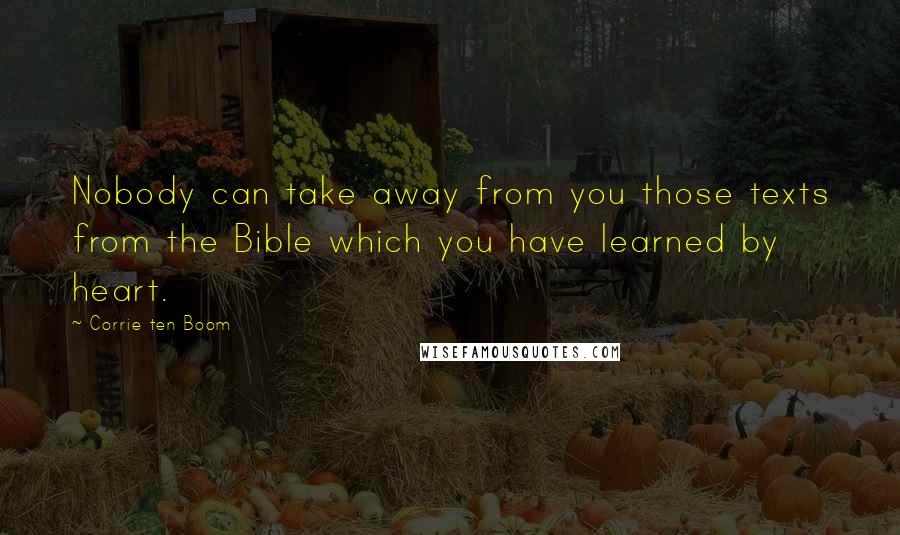 Corrie Ten Boom Quotes: Nobody can take away from you those texts from the Bible which you have learned by heart.