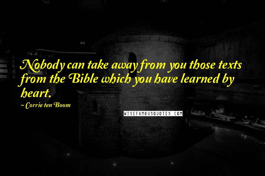 Corrie Ten Boom Quotes: Nobody can take away from you those texts from the Bible which you have learned by heart.