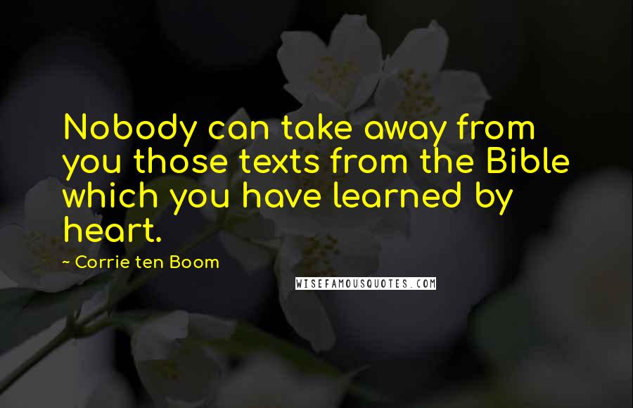 Corrie Ten Boom Quotes: Nobody can take away from you those texts from the Bible which you have learned by heart.