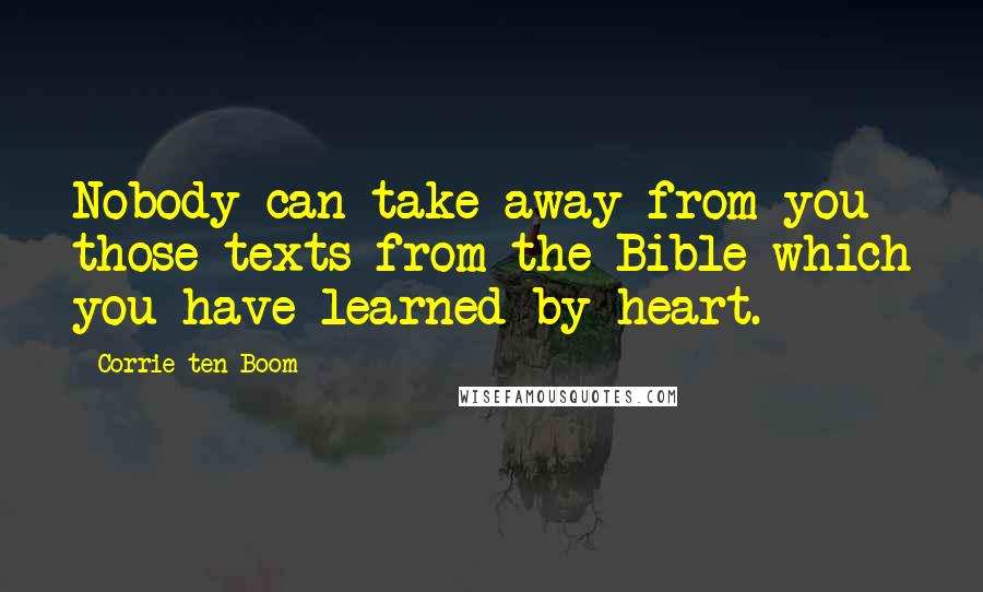 Corrie Ten Boom Quotes: Nobody can take away from you those texts from the Bible which you have learned by heart.