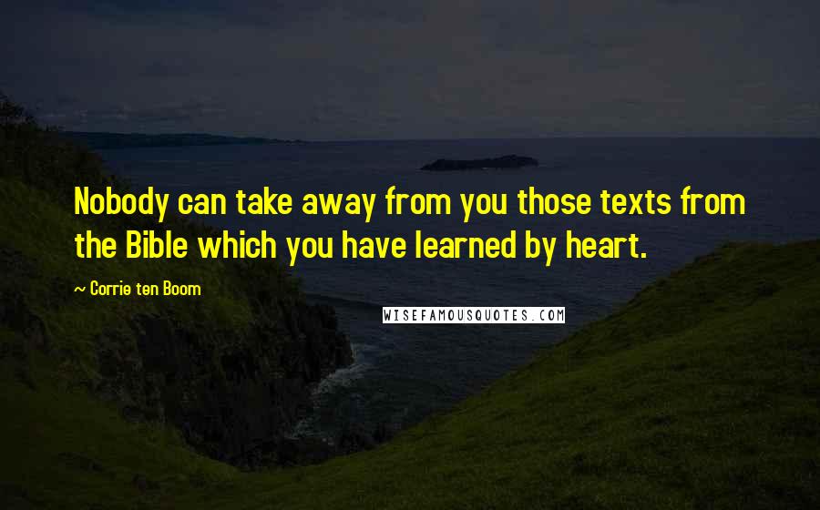 Corrie Ten Boom Quotes: Nobody can take away from you those texts from the Bible which you have learned by heart.