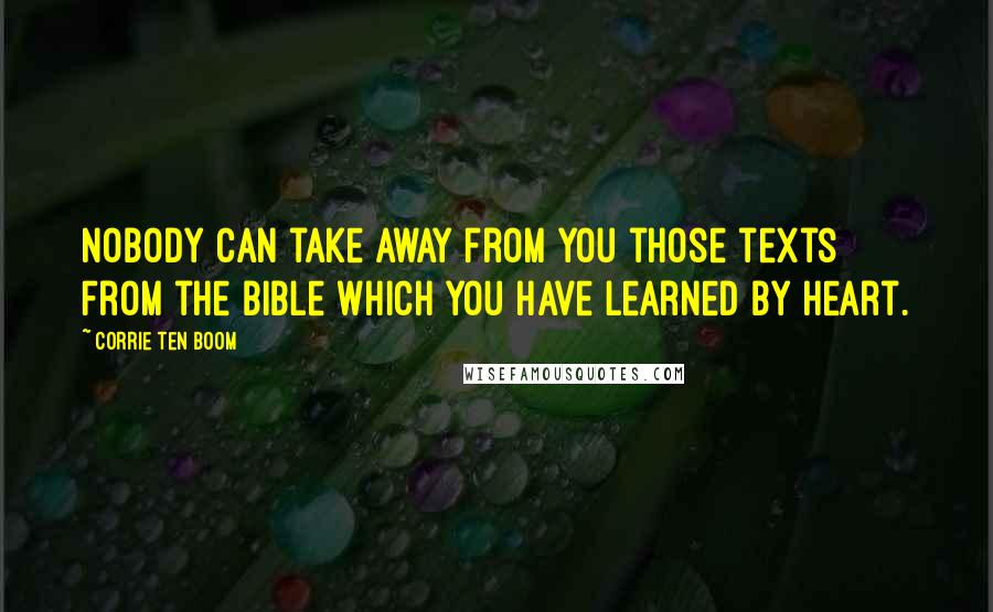 Corrie Ten Boom Quotes: Nobody can take away from you those texts from the Bible which you have learned by heart.