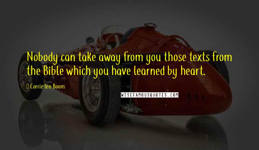 Corrie Ten Boom Quotes: Nobody can take away from you those texts from the Bible which you have learned by heart.