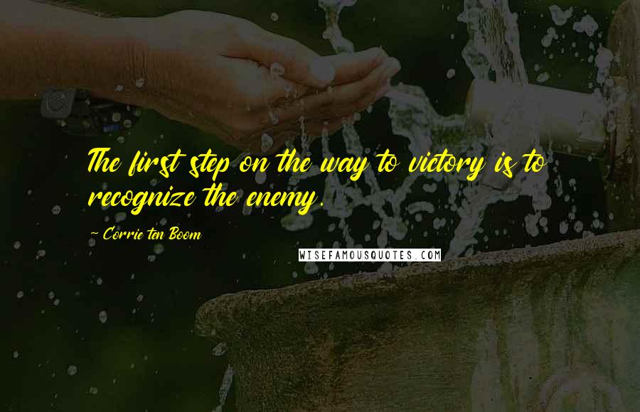 Corrie Ten Boom Quotes: The first step on the way to victory is to recognize the enemy.