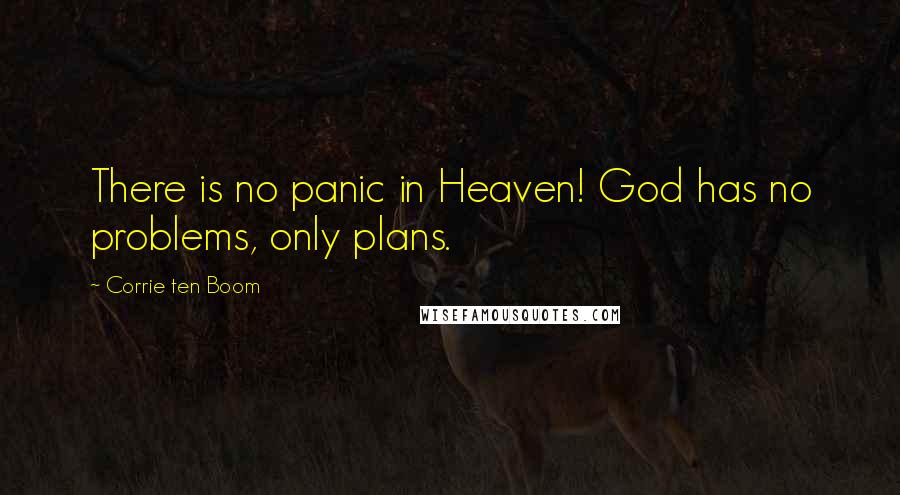 Corrie Ten Boom Quotes: There is no panic in Heaven! God has no problems, only plans.