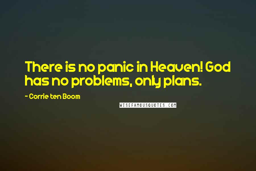 Corrie Ten Boom Quotes: There is no panic in Heaven! God has no problems, only plans.