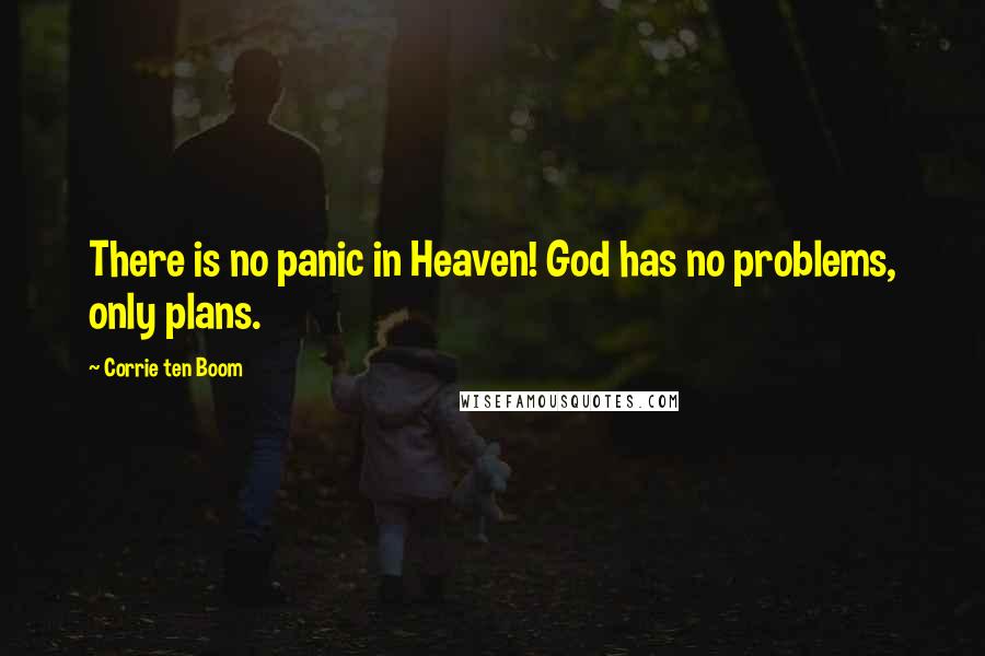 Corrie Ten Boom Quotes: There is no panic in Heaven! God has no problems, only plans.