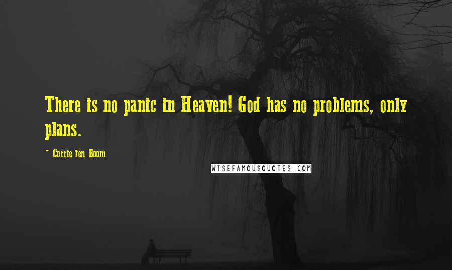 Corrie Ten Boom Quotes: There is no panic in Heaven! God has no problems, only plans.