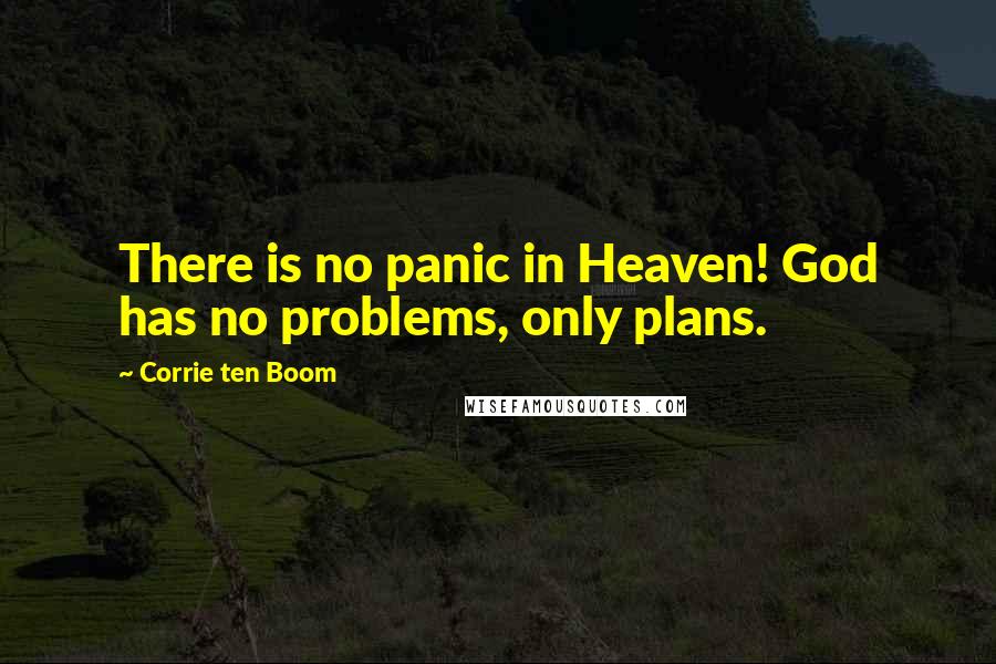 Corrie Ten Boom Quotes: There is no panic in Heaven! God has no problems, only plans.