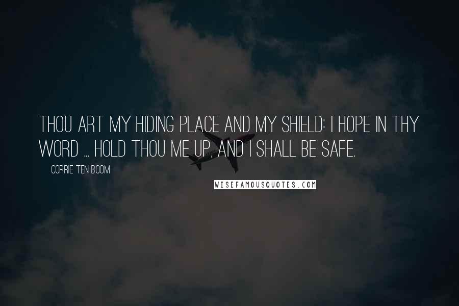 Corrie Ten Boom Quotes: Thou art my hiding place and my shield: I hope in thy word ... Hold thou me up, and I shall be safe.