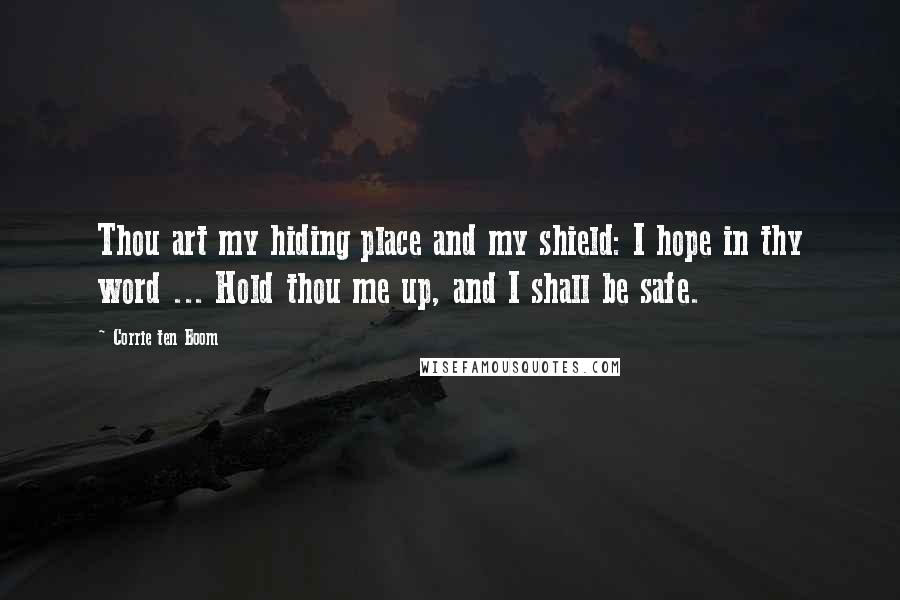 Corrie Ten Boom Quotes: Thou art my hiding place and my shield: I hope in thy word ... Hold thou me up, and I shall be safe.