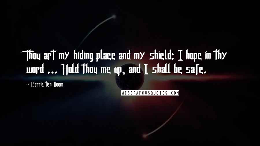 Corrie Ten Boom Quotes: Thou art my hiding place and my shield: I hope in thy word ... Hold thou me up, and I shall be safe.