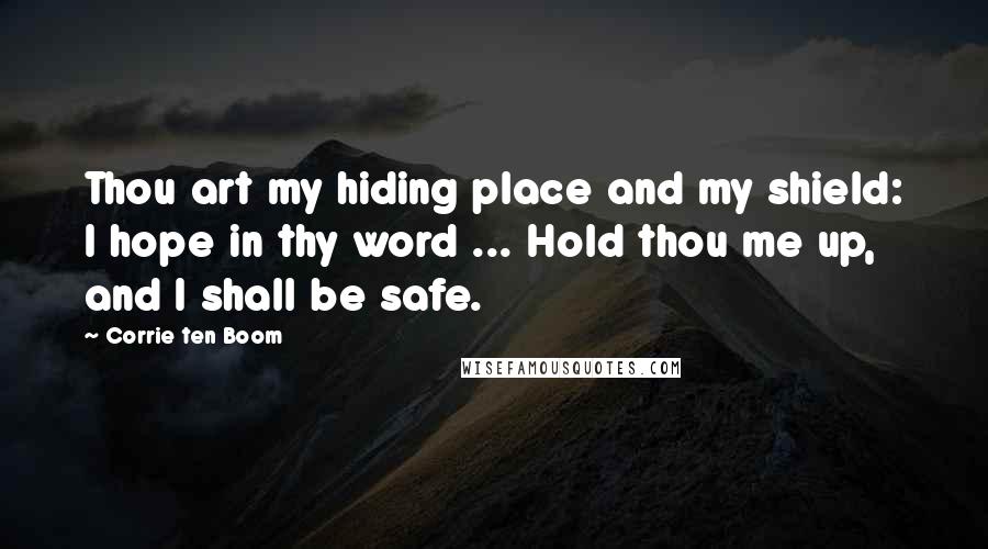 Corrie Ten Boom Quotes: Thou art my hiding place and my shield: I hope in thy word ... Hold thou me up, and I shall be safe.