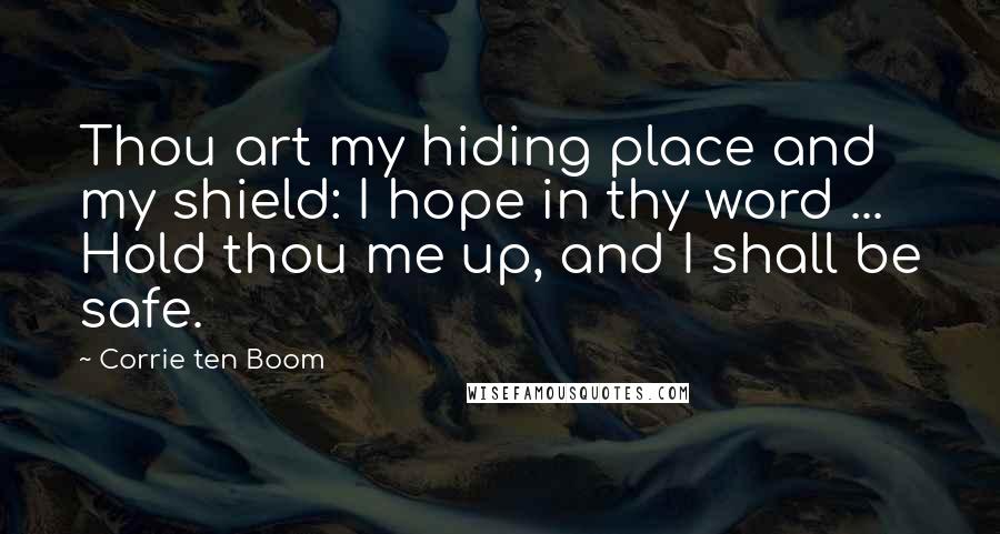 Corrie Ten Boom Quotes: Thou art my hiding place and my shield: I hope in thy word ... Hold thou me up, and I shall be safe.