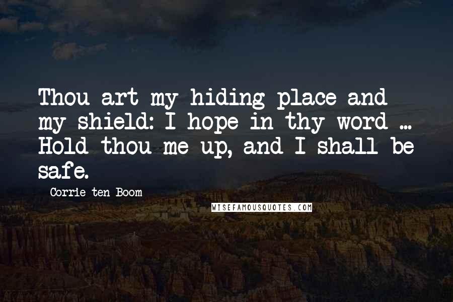 Corrie Ten Boom Quotes: Thou art my hiding place and my shield: I hope in thy word ... Hold thou me up, and I shall be safe.