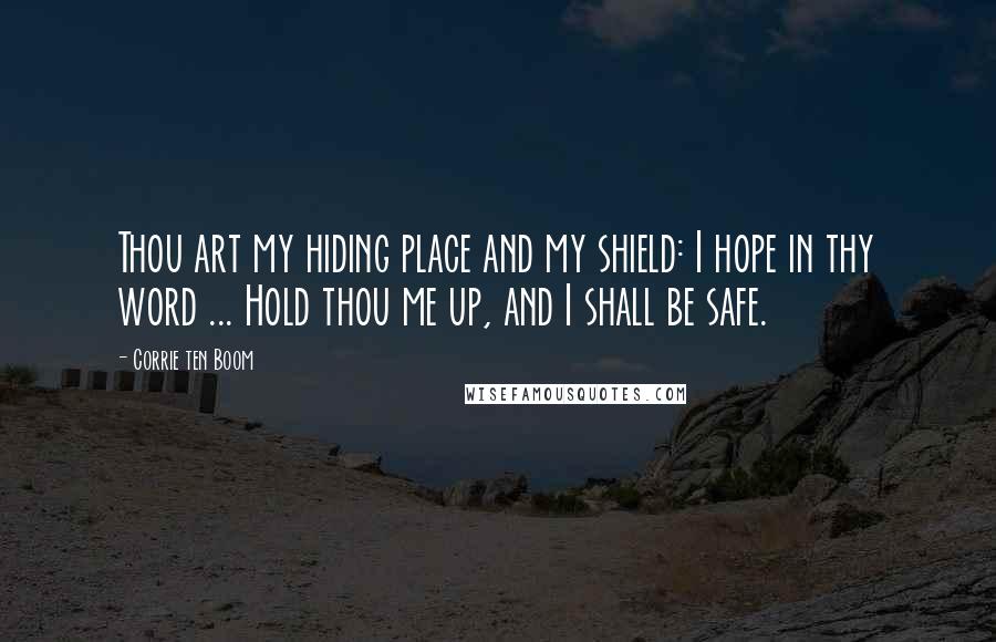Corrie Ten Boom Quotes: Thou art my hiding place and my shield: I hope in thy word ... Hold thou me up, and I shall be safe.