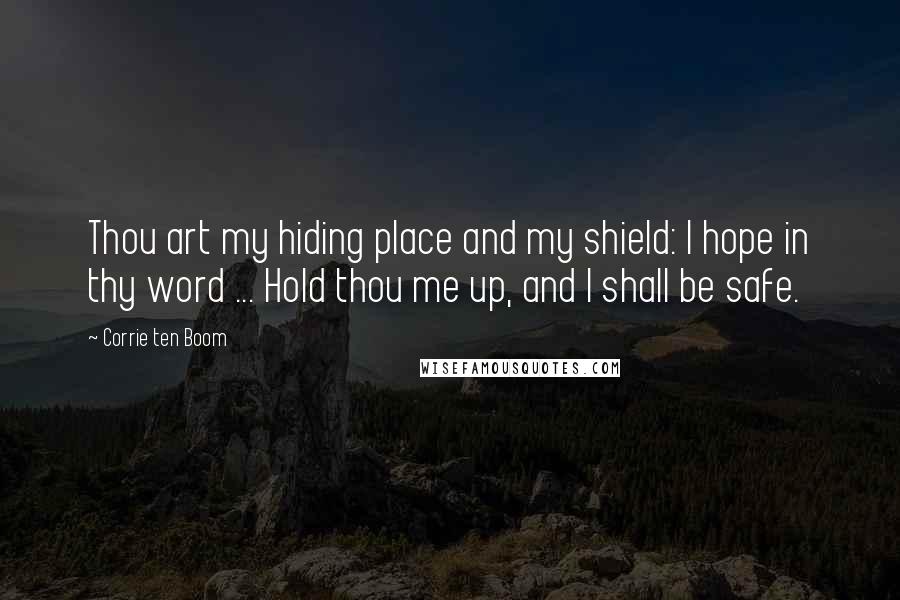 Corrie Ten Boom Quotes: Thou art my hiding place and my shield: I hope in thy word ... Hold thou me up, and I shall be safe.