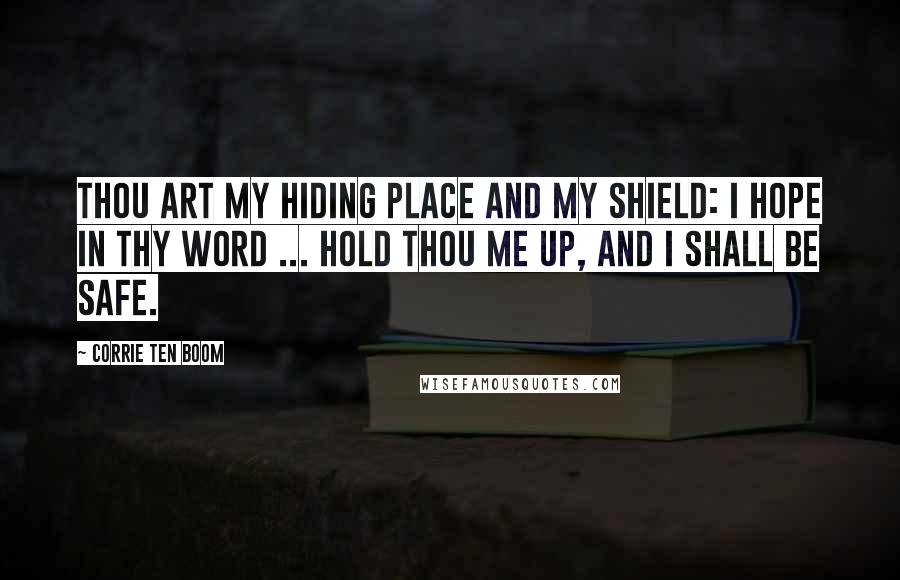 Corrie Ten Boom Quotes: Thou art my hiding place and my shield: I hope in thy word ... Hold thou me up, and I shall be safe.