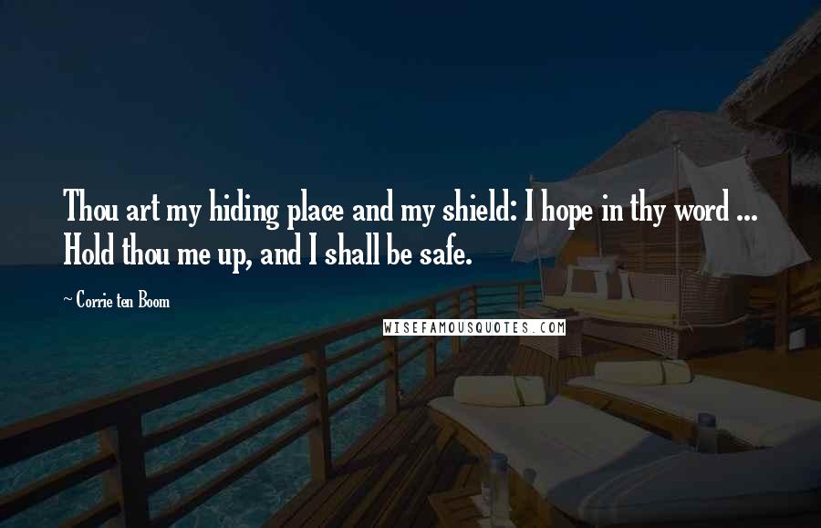 Corrie Ten Boom Quotes: Thou art my hiding place and my shield: I hope in thy word ... Hold thou me up, and I shall be safe.