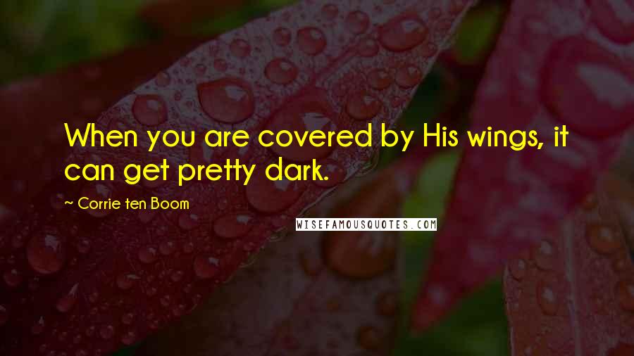 Corrie Ten Boom Quotes: When you are covered by His wings, it can get pretty dark.