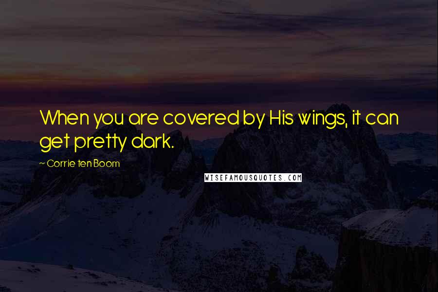 Corrie Ten Boom Quotes: When you are covered by His wings, it can get pretty dark.
