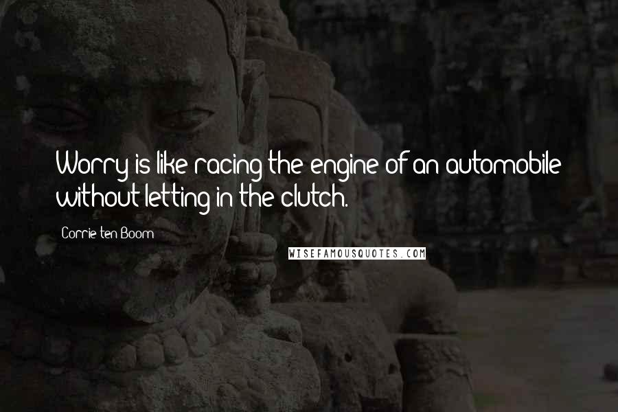 Corrie Ten Boom Quotes: Worry is like racing the engine of an automobile without letting in the clutch.