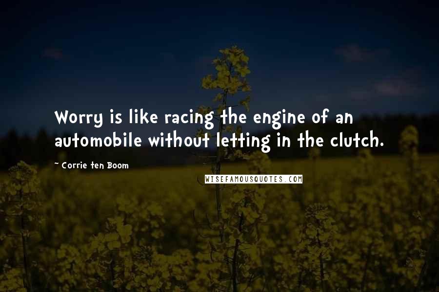 Corrie Ten Boom Quotes: Worry is like racing the engine of an automobile without letting in the clutch.