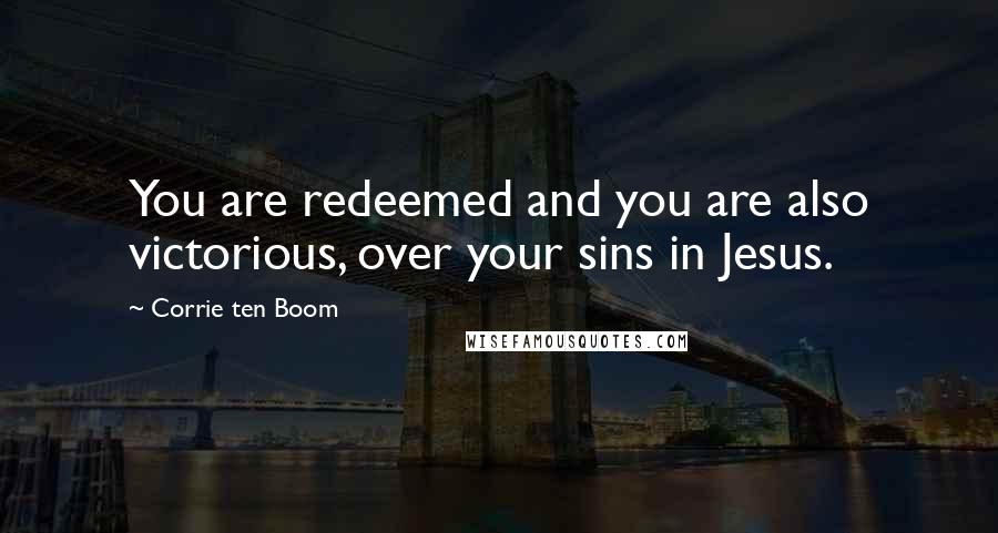 Corrie Ten Boom Quotes: You are redeemed and you are also victorious, over your sins in Jesus.