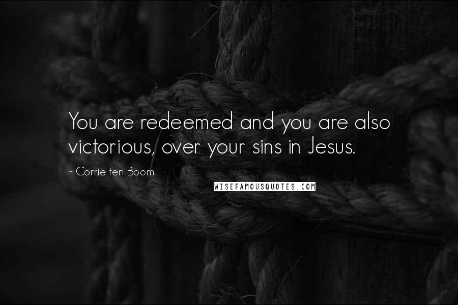 Corrie Ten Boom Quotes: You are redeemed and you are also victorious, over your sins in Jesus.