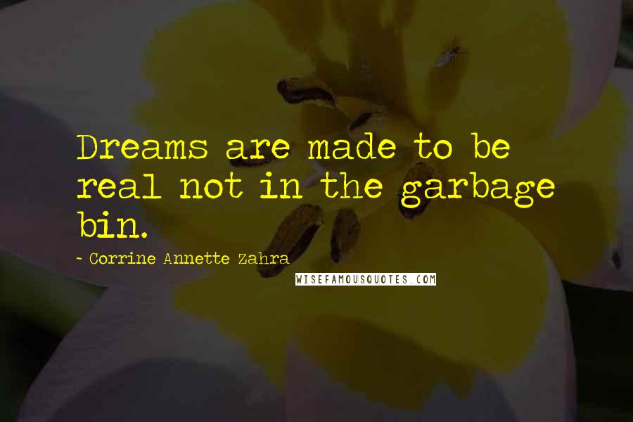 Corrine Annette Zahra Quotes: Dreams are made to be real not in the garbage bin.