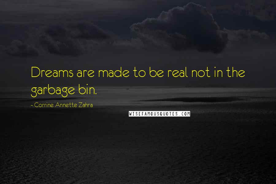 Corrine Annette Zahra Quotes: Dreams are made to be real not in the garbage bin.