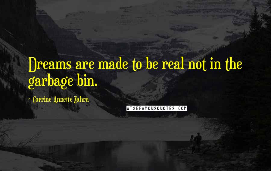 Corrine Annette Zahra Quotes: Dreams are made to be real not in the garbage bin.