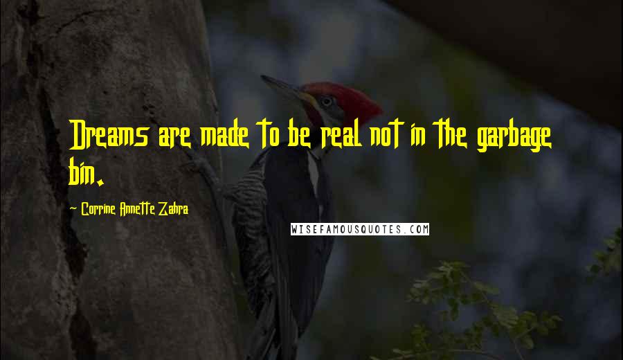 Corrine Annette Zahra Quotes: Dreams are made to be real not in the garbage bin.