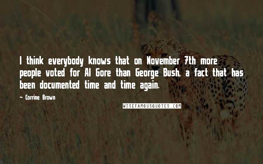 Corrine Brown Quotes: I think everybody knows that on November 7th more people voted for Al Gore than George Bush, a fact that has been documented time and time again.