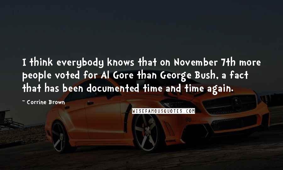 Corrine Brown Quotes: I think everybody knows that on November 7th more people voted for Al Gore than George Bush, a fact that has been documented time and time again.