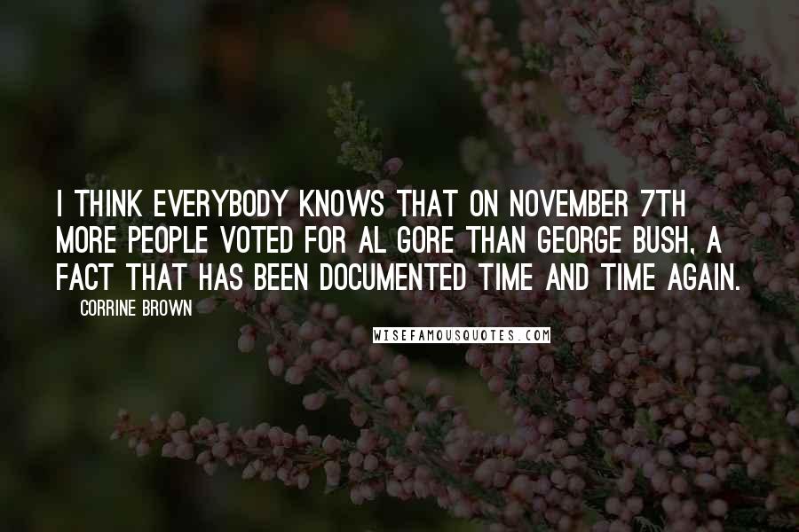Corrine Brown Quotes: I think everybody knows that on November 7th more people voted for Al Gore than George Bush, a fact that has been documented time and time again.