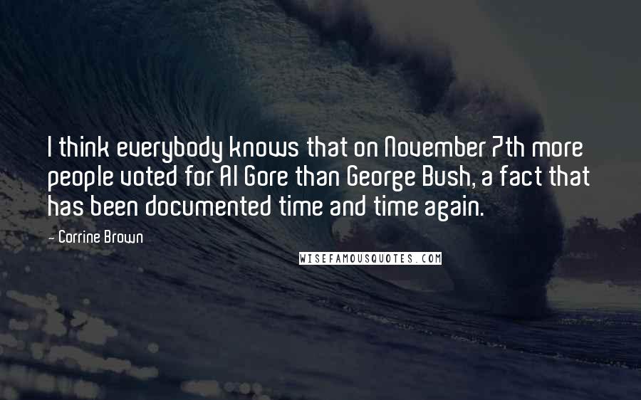 Corrine Brown Quotes: I think everybody knows that on November 7th more people voted for Al Gore than George Bush, a fact that has been documented time and time again.