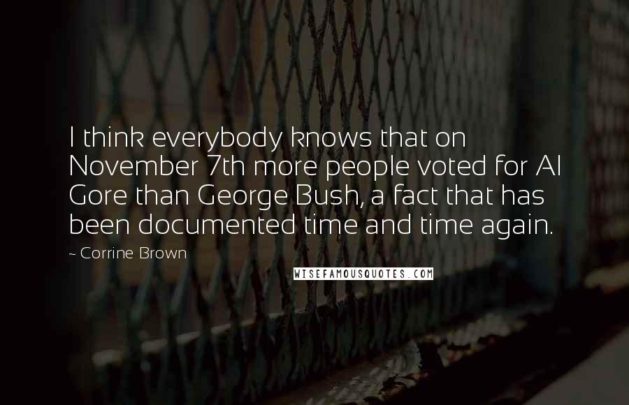 Corrine Brown Quotes: I think everybody knows that on November 7th more people voted for Al Gore than George Bush, a fact that has been documented time and time again.