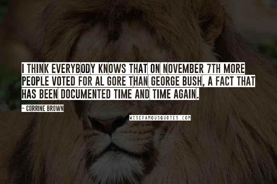 Corrine Brown Quotes: I think everybody knows that on November 7th more people voted for Al Gore than George Bush, a fact that has been documented time and time again.