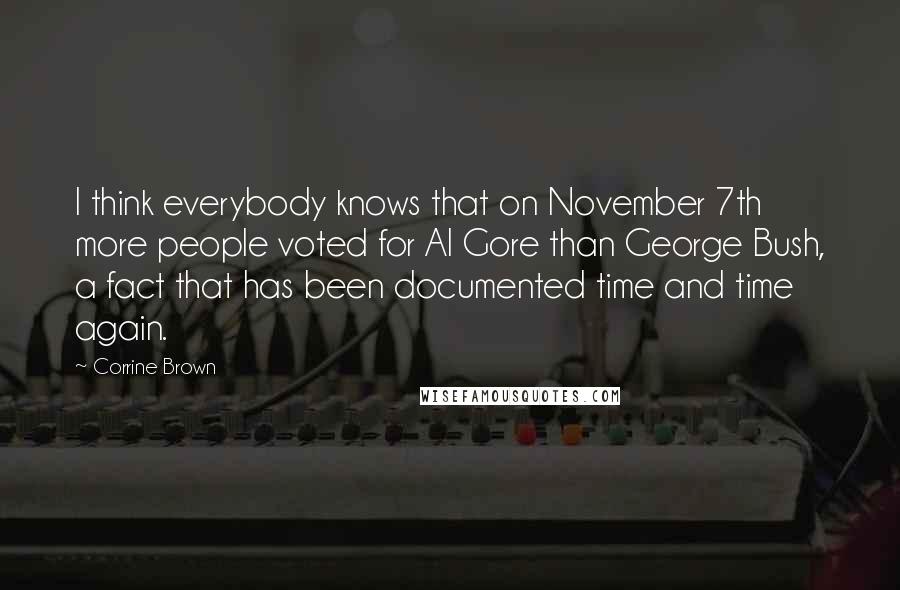 Corrine Brown Quotes: I think everybody knows that on November 7th more people voted for Al Gore than George Bush, a fact that has been documented time and time again.