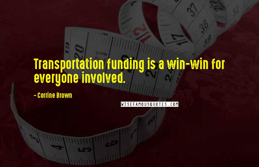 Corrine Brown Quotes: Transportation funding is a win-win for everyone involved.