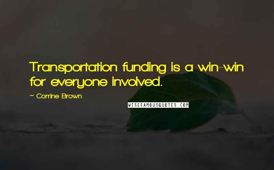 Corrine Brown Quotes: Transportation funding is a win-win for everyone involved.