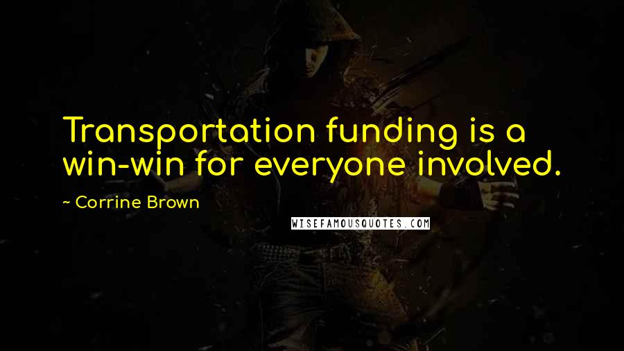 Corrine Brown Quotes: Transportation funding is a win-win for everyone involved.