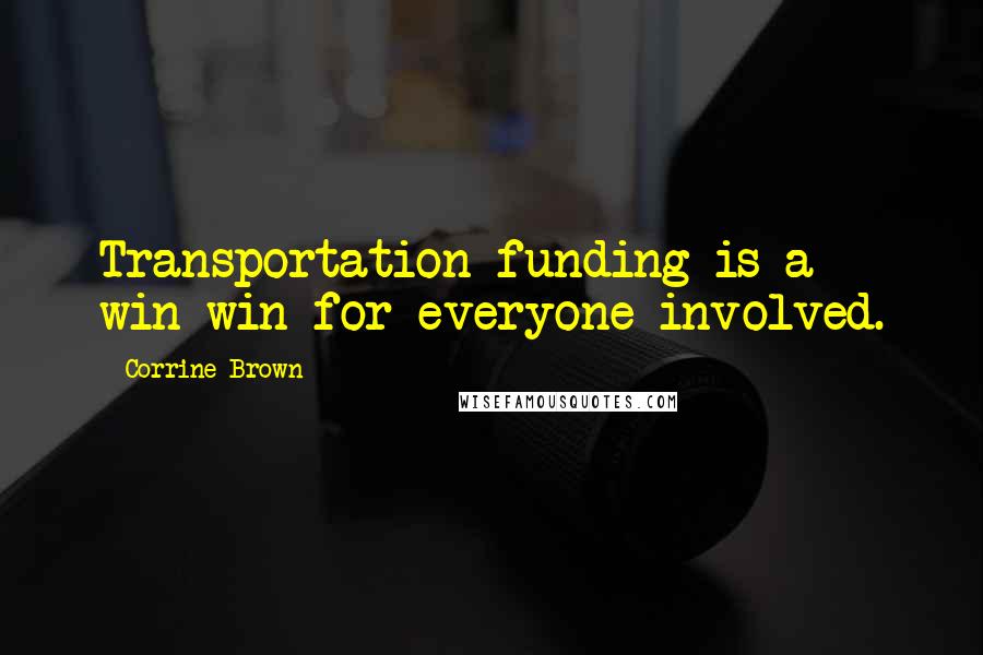 Corrine Brown Quotes: Transportation funding is a win-win for everyone involved.